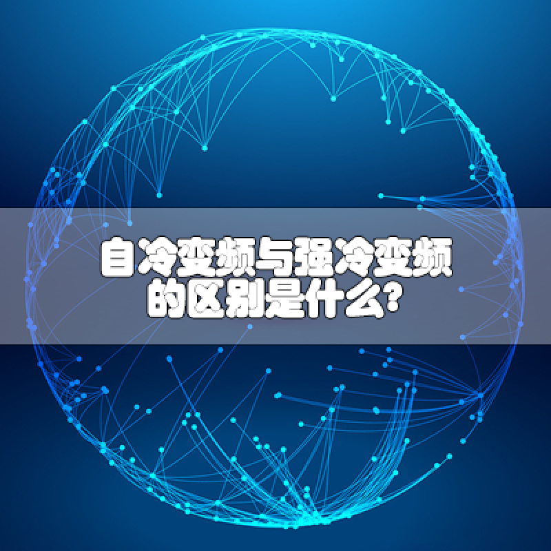 自冷變頻與強(qiáng)冷變頻的區(qū)別是什么？